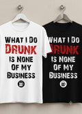 What I Do Drunk Is None Of My Business