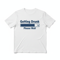 Getting Drunk Please Wait T-Shirt